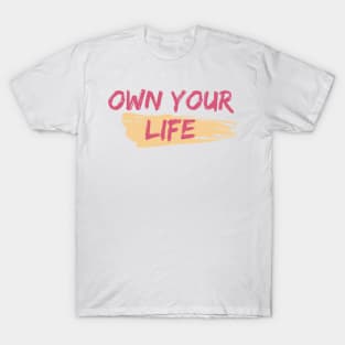 Own Your Life - Motivational Art Work T-Shirt